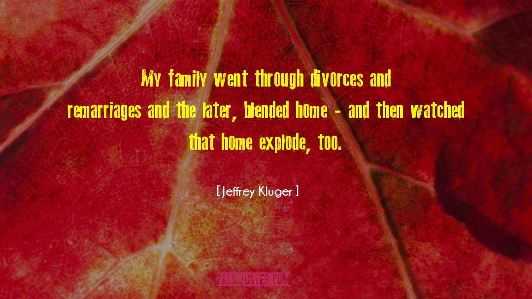 Jeffrey Kluger Quotes: My family went through divorces