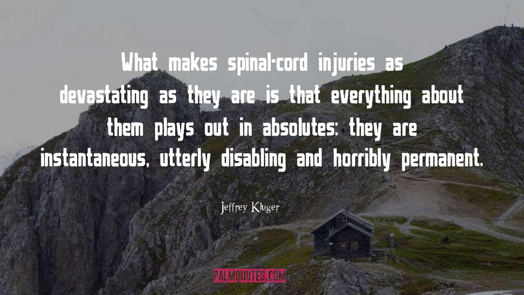 Jeffrey Kluger Quotes: What makes spinal-cord injuries as