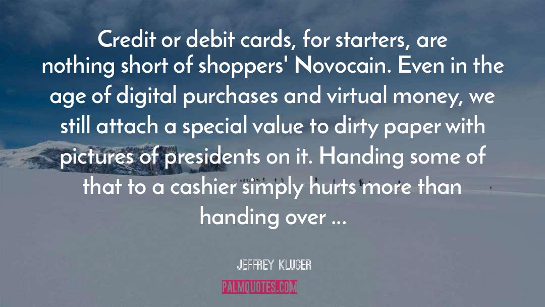 Jeffrey Kluger Quotes: Credit or debit cards, for