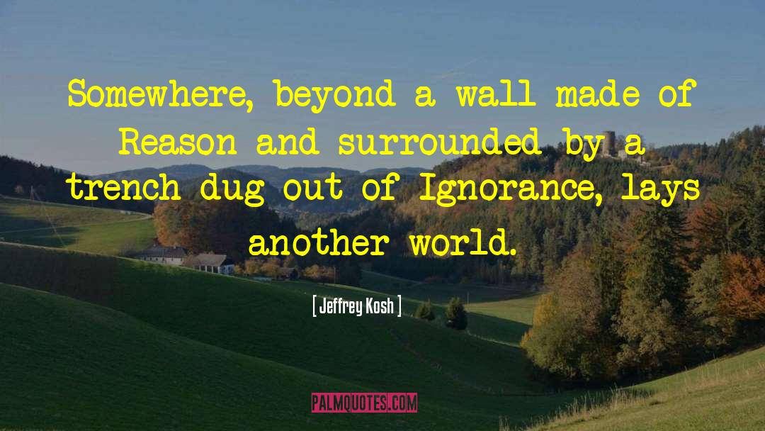 Jeffrey Kosh Quotes: Somewhere, beyond a wall made