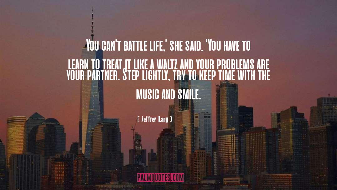 Jeffrey Lang Quotes: You can't battle life,' she