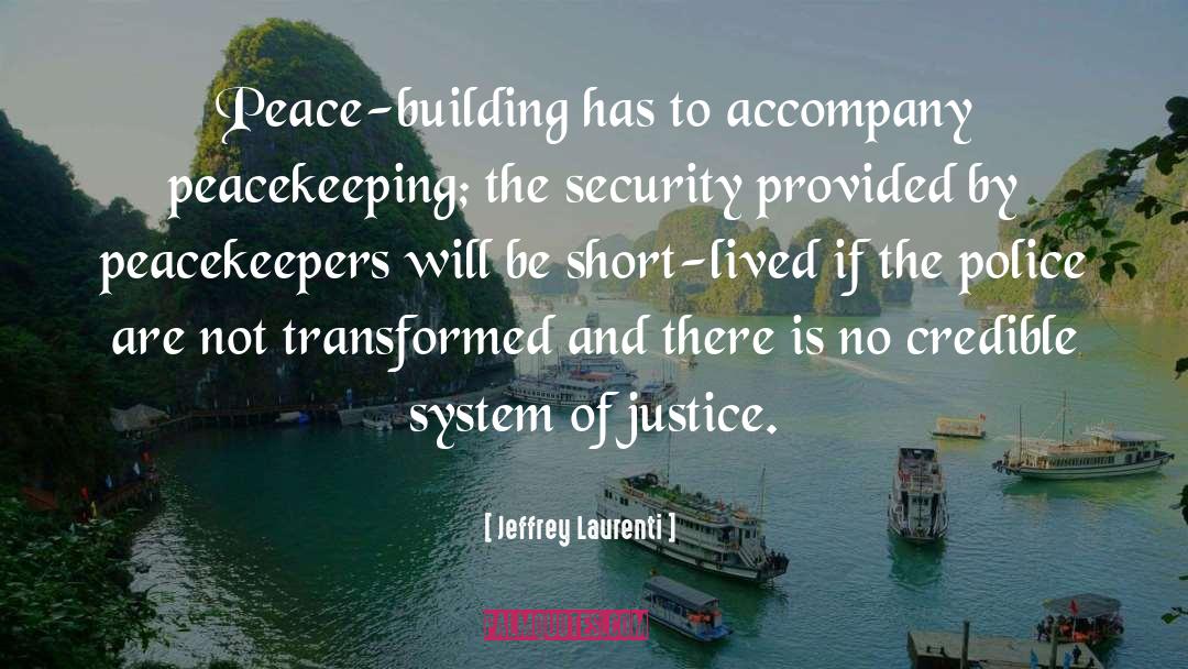 Jeffrey Laurenti Quotes: Peace-building has to accompany peacekeeping;