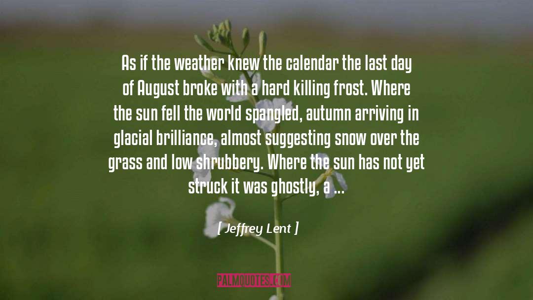 Jeffrey Lent Quotes: As if the weather knew