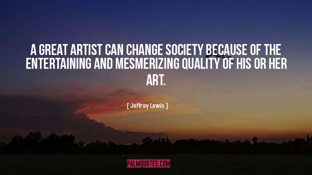 Jeffrey Lewis Quotes: A great artist can change