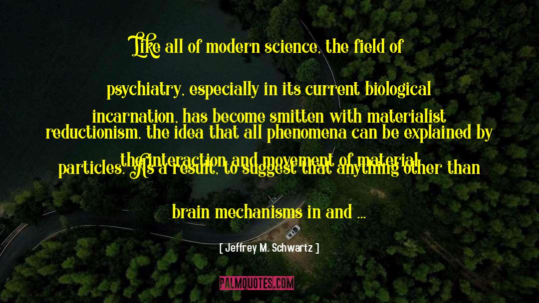 Jeffrey M. Schwartz Quotes: Like all of modern science,