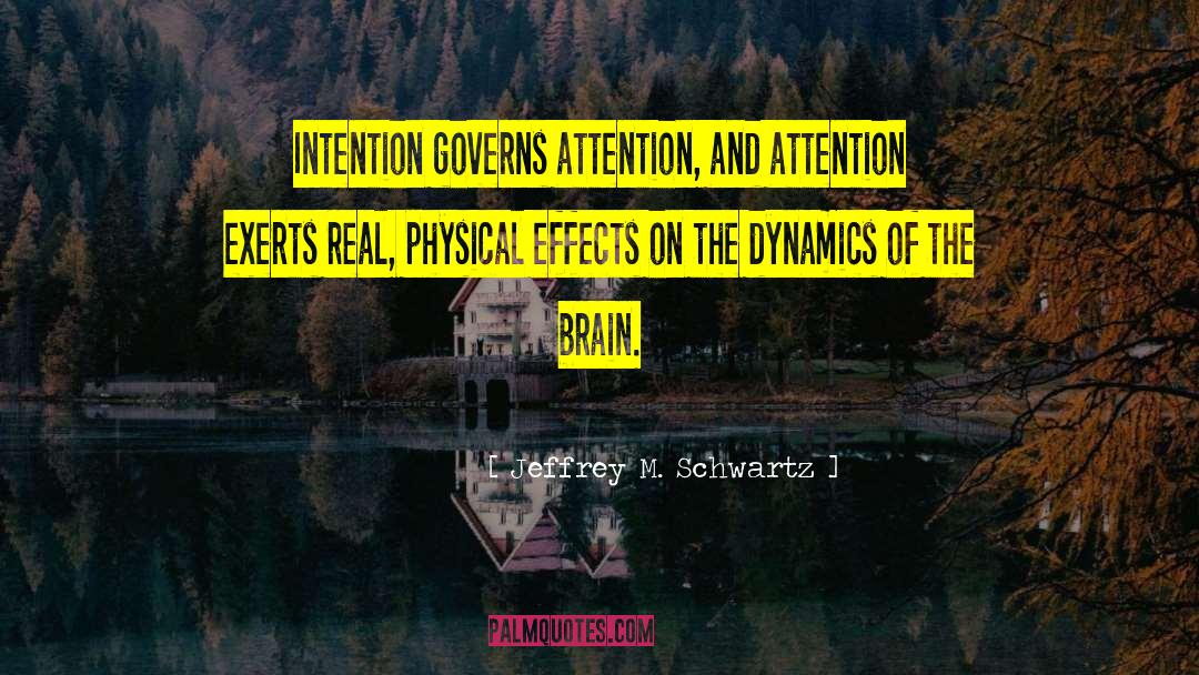 Jeffrey M. Schwartz Quotes: Intention governs attention, and attention