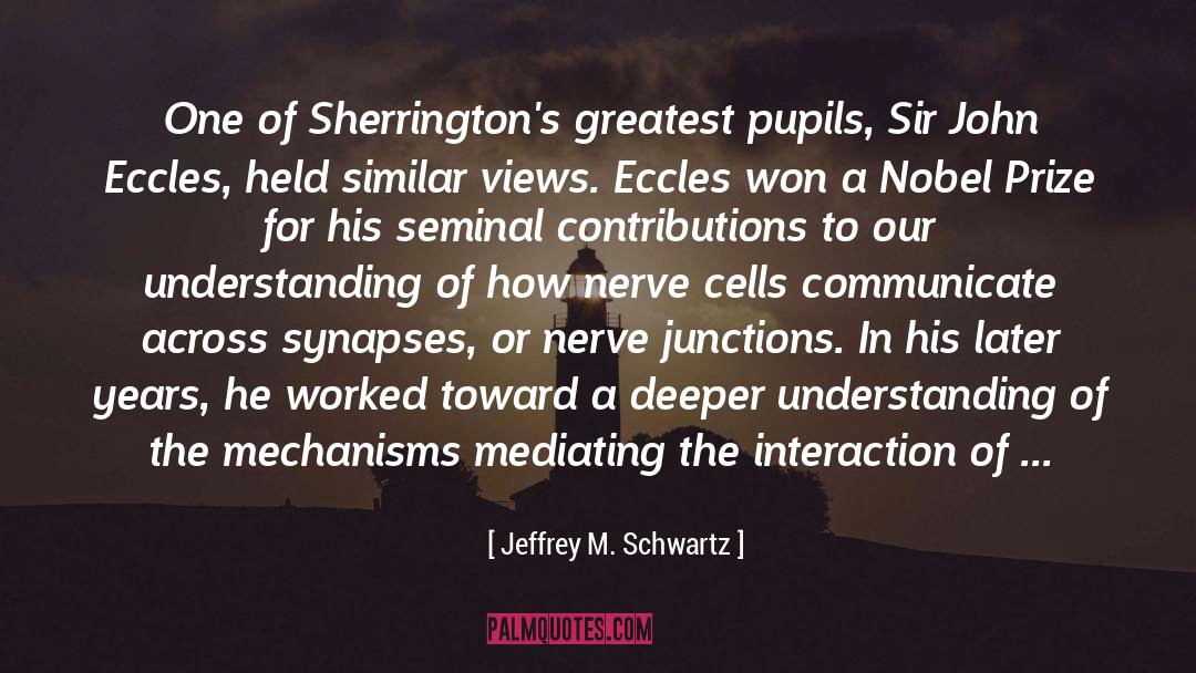 Jeffrey M. Schwartz Quotes: One of Sherrington's greatest pupils,