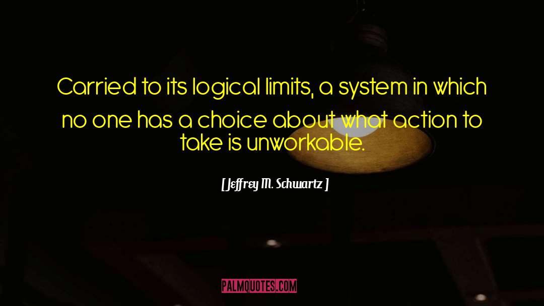 Jeffrey M. Schwartz Quotes: Carried to its logical limits,