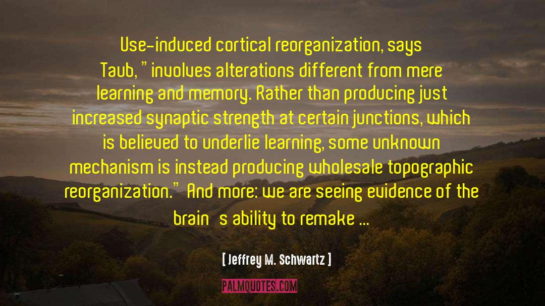 Jeffrey M. Schwartz Quotes: Use-induced cortical reorganization, says Taub,