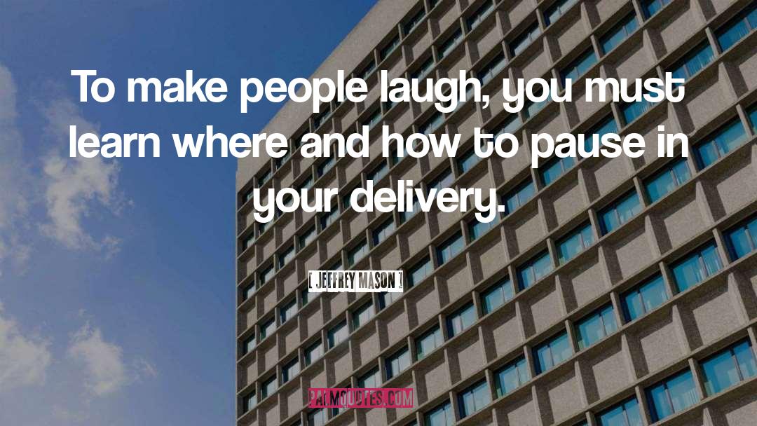 Jeffrey Mason Quotes: To make people laugh, you