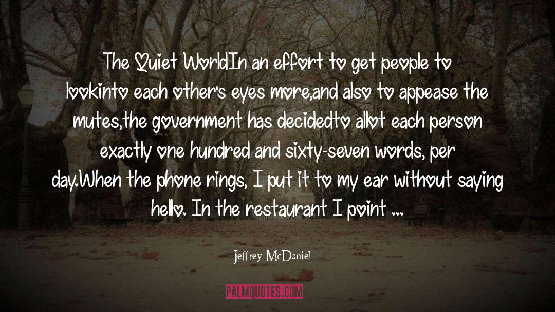 Jeffrey McDaniel Quotes: The Quiet World<br>In an effort