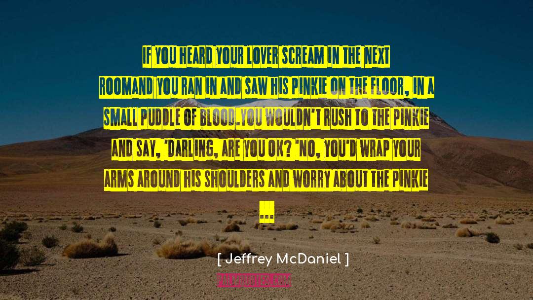 Jeffrey McDaniel Quotes: If you heard your lover