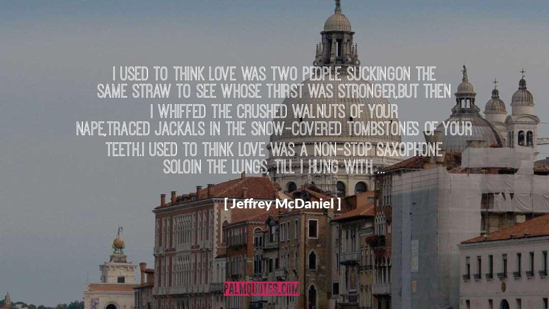 Jeffrey McDaniel Quotes: I used to think love