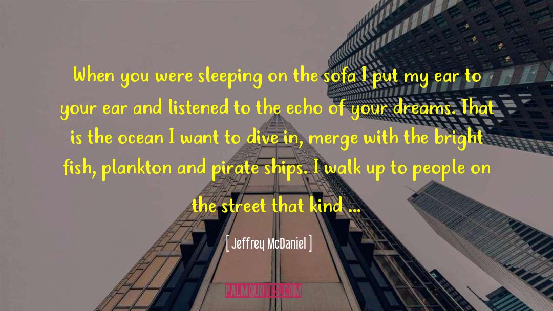 Jeffrey McDaniel Quotes: When you were sleeping on