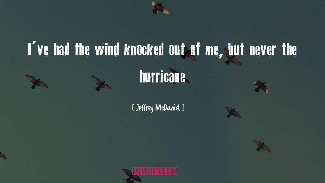 Jeffrey McDaniel Quotes: I've had the wind knocked