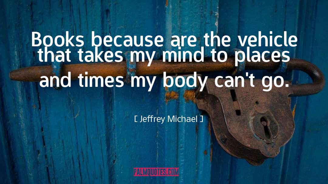 Jeffrey Michael Quotes: Books because are the vehicle