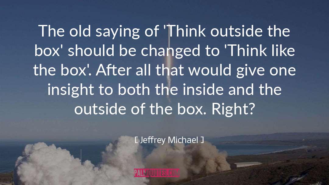 Jeffrey Michael Quotes: The old saying of 'Think