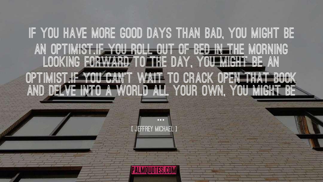 Jeffrey Michael Quotes: If you have more good