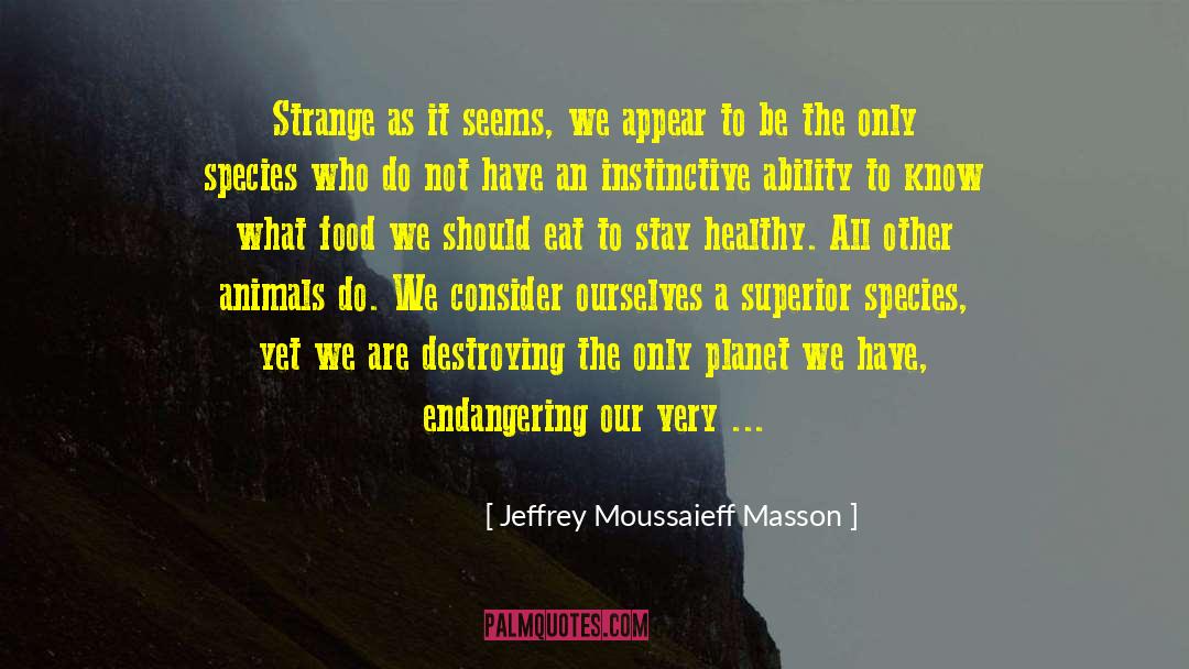 Jeffrey Moussaieff Masson Quotes: Strange as it seems, we