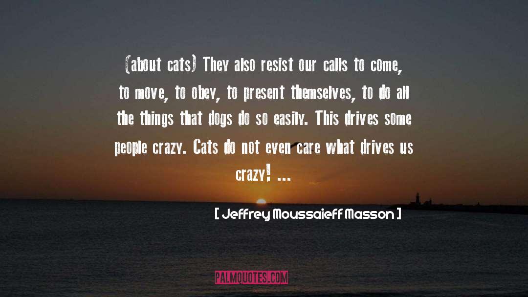 Jeffrey Moussaieff Masson Quotes: (about cats) They also resist