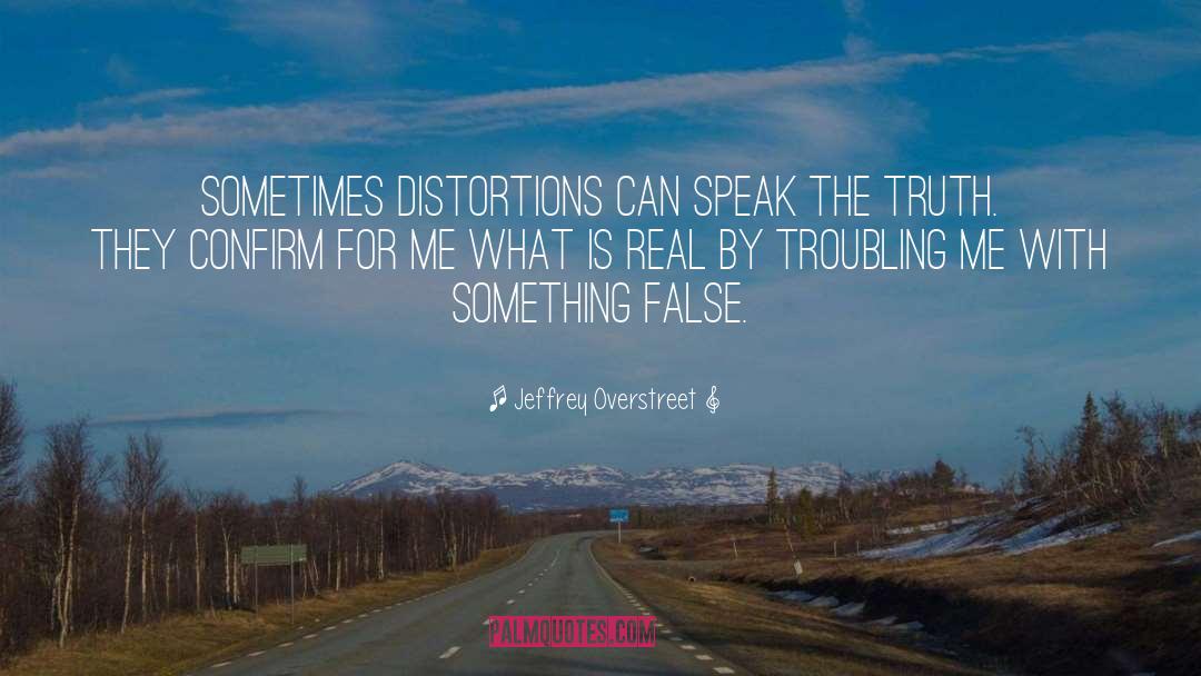 Jeffrey Overstreet Quotes: Sometimes distortions can speak the