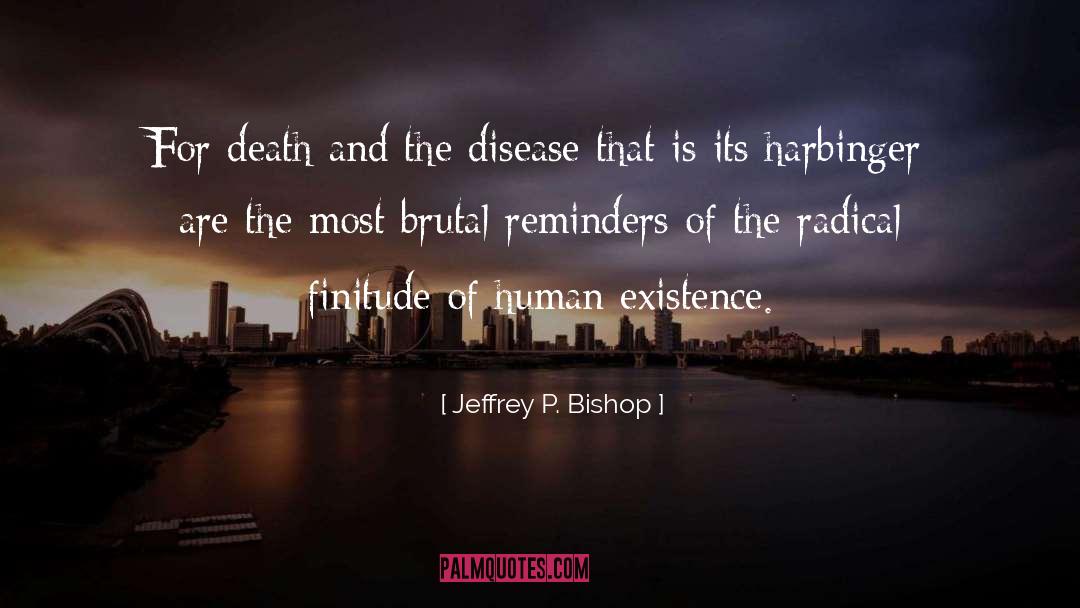 Jeffrey P. Bishop Quotes: For death and the disease