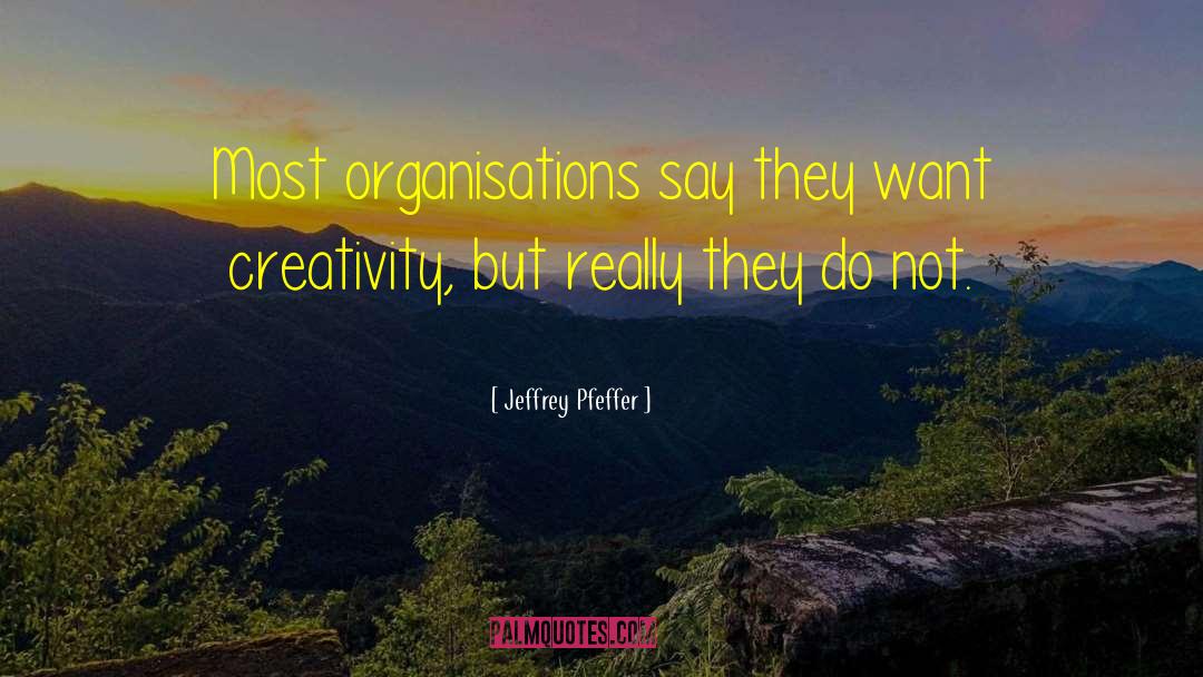 Jeffrey Pfeffer Quotes: Most organisations say they want