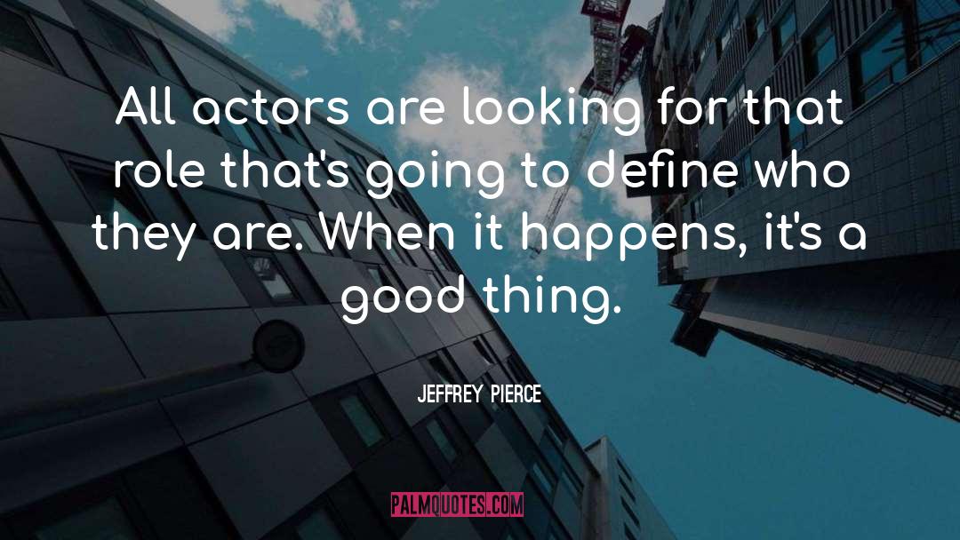 Jeffrey Pierce Quotes: All actors are looking for