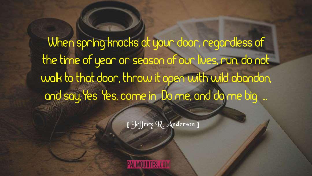 Jeffrey R. Anderson Quotes: When spring knocks at your