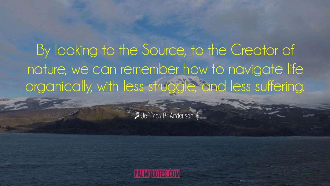Jeffrey R. Anderson Quotes: By looking to the Source,