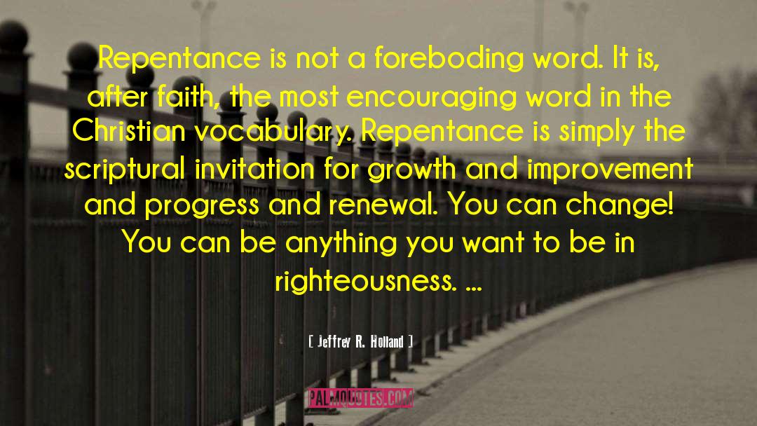 Jeffrey R. Holland Quotes: Repentance is not a foreboding