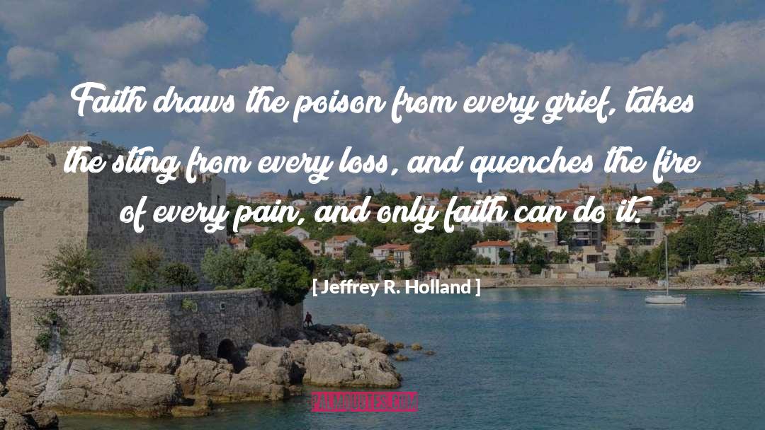 Jeffrey R. Holland Quotes: Faith draws the poison from
