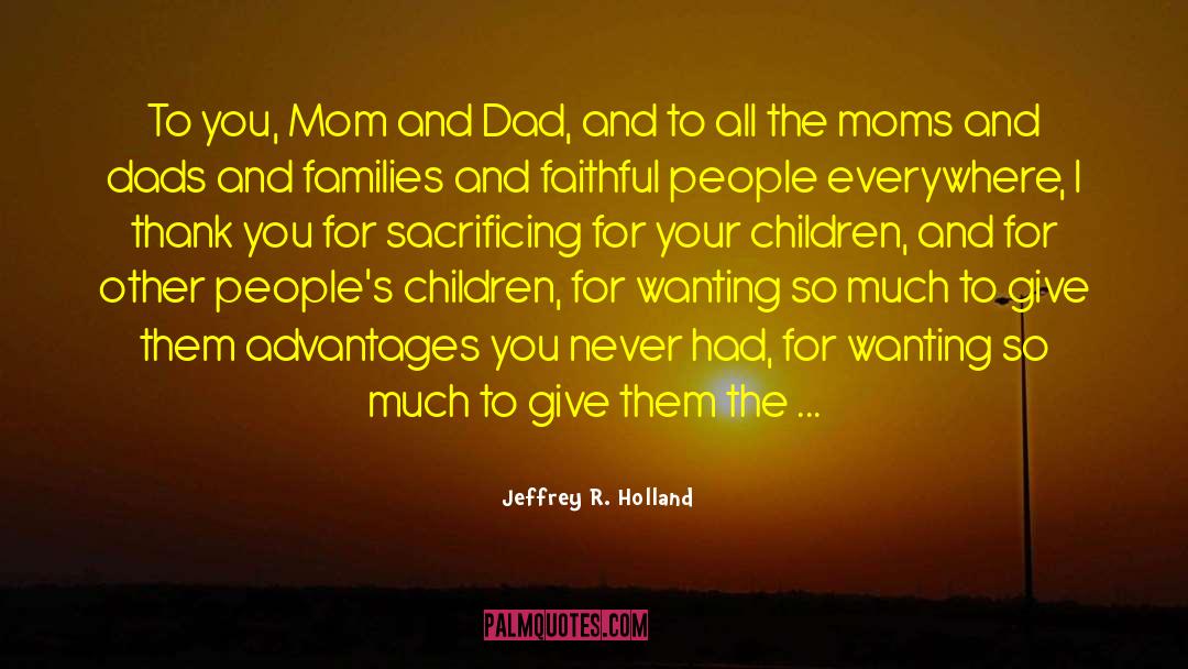 Jeffrey R. Holland Quotes: To you, Mom and Dad,