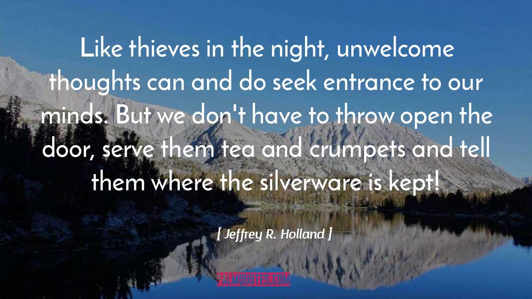 Jeffrey R. Holland Quotes: Like thieves in the night,