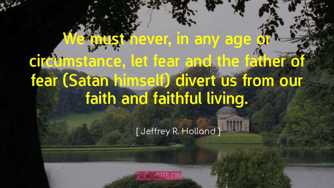Jeffrey R. Holland Quotes: We must never, in any