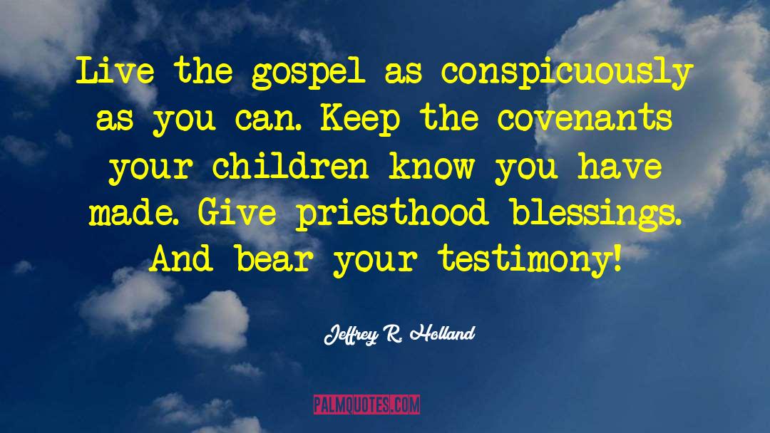 Jeffrey R. Holland Quotes: Live the gospel as conspicuously