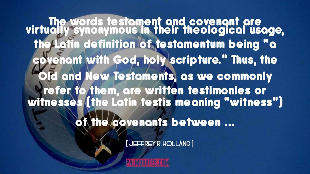 Jeffrey R. Holland Quotes: The words testament and covenant