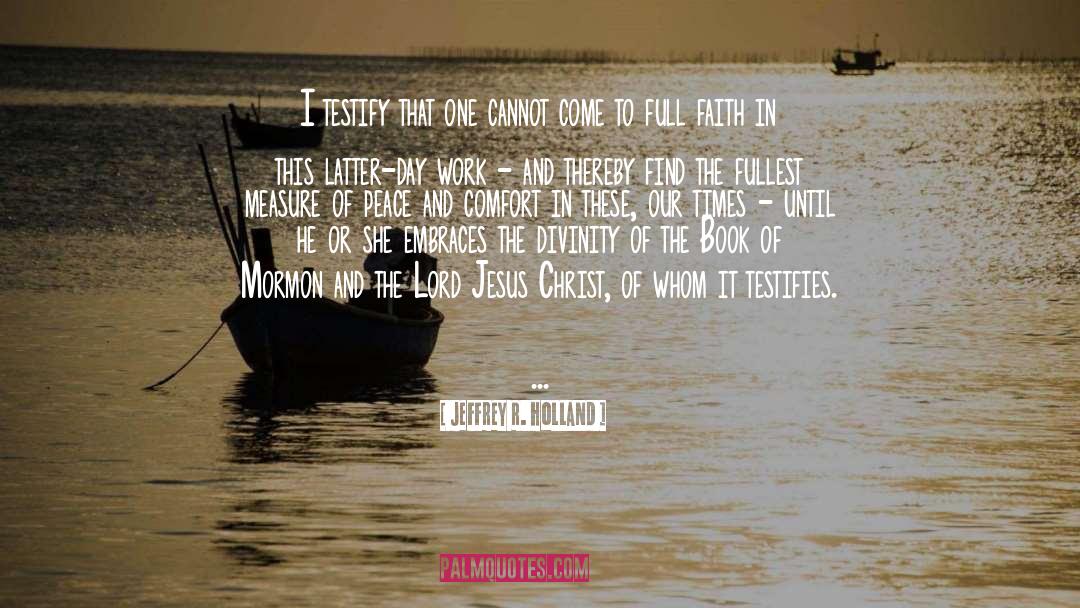 Jeffrey R. Holland Quotes: I testify that one cannot