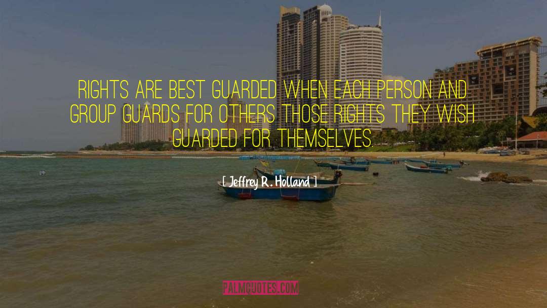 Jeffrey R. Holland Quotes: Rights are best guarded when