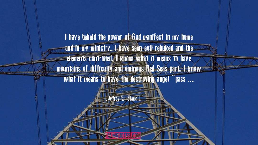 Jeffrey R. Holland Quotes: I have beheld the power