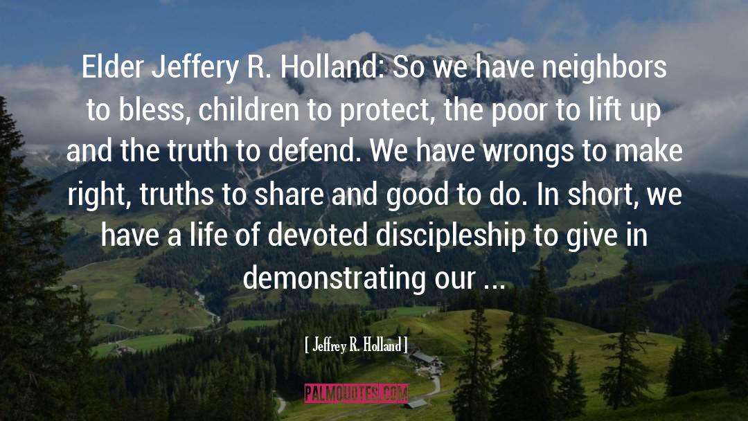 Jeffrey R. Holland Quotes: Elder Jeffery R. Holland: So