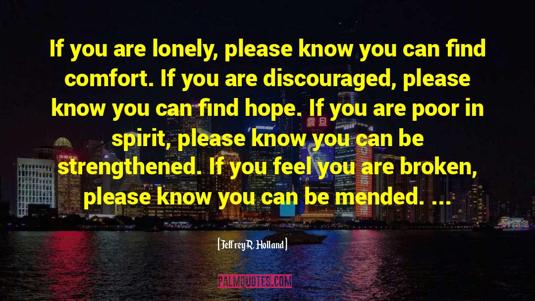 Jeffrey R. Holland Quotes: If you are lonely, please