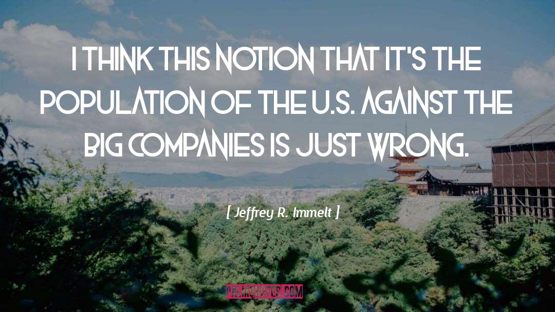 Jeffrey R. Immelt Quotes: I think this notion that