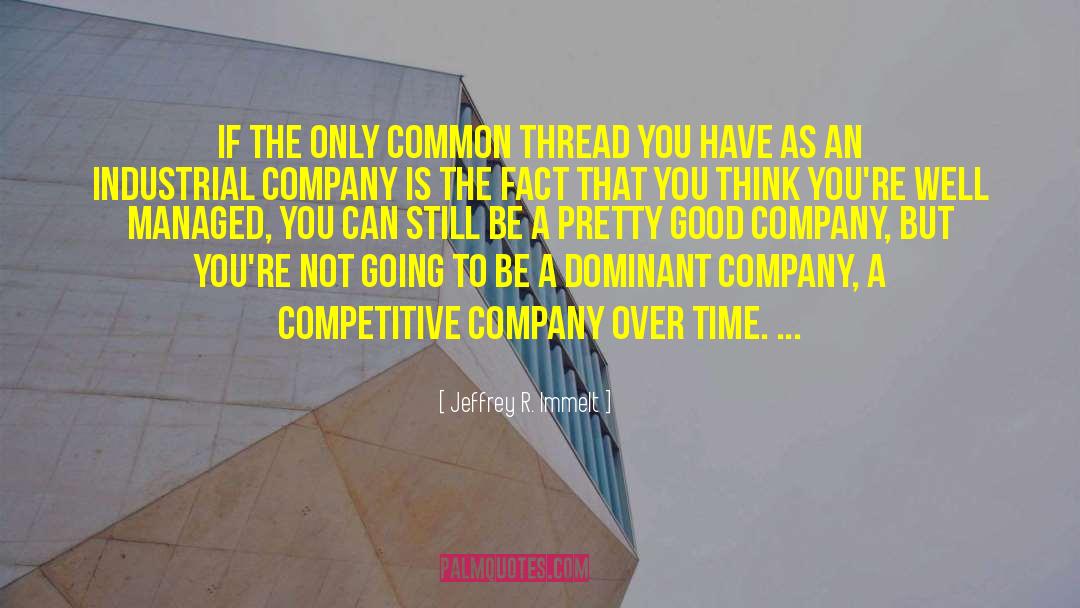 Jeffrey R. Immelt Quotes: If the only common thread