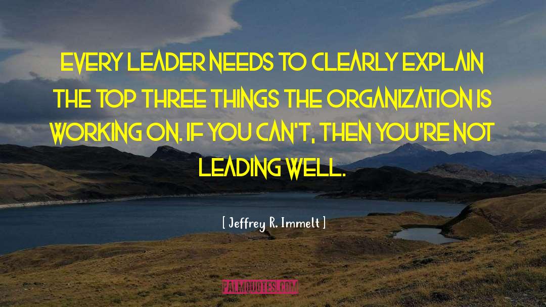 Jeffrey R. Immelt Quotes: Every leader needs to clearly
