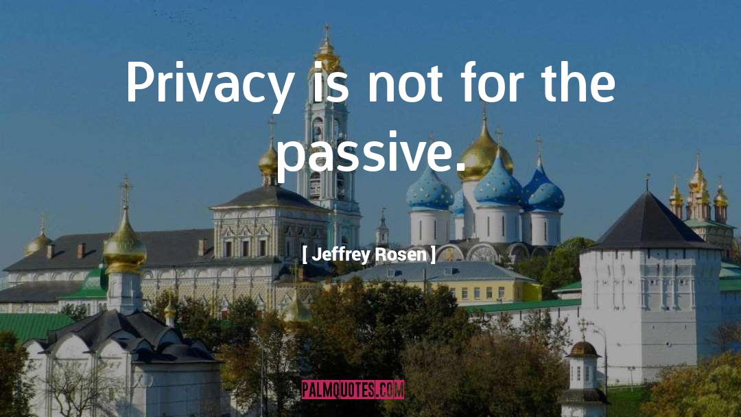 Jeffrey Rosen Quotes: Privacy is not for the