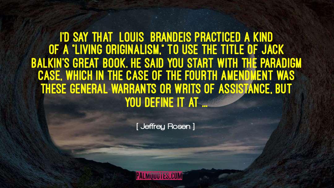 Jeffrey Rosen Quotes: I'd say that [Louis] Brandeis