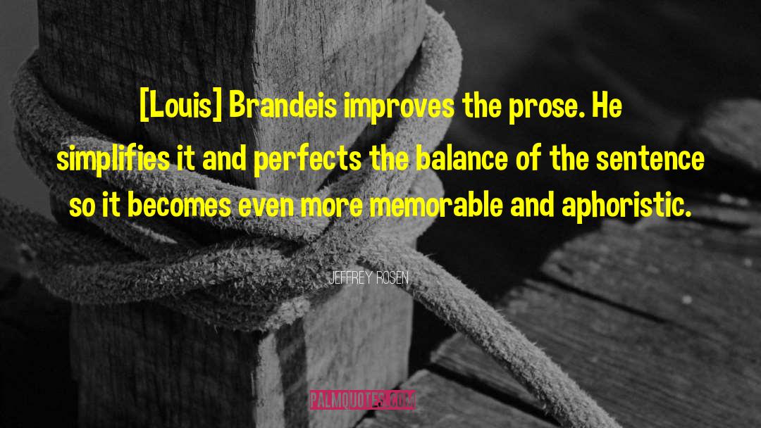Jeffrey Rosen Quotes: [Louis] Brandeis improves the prose.
