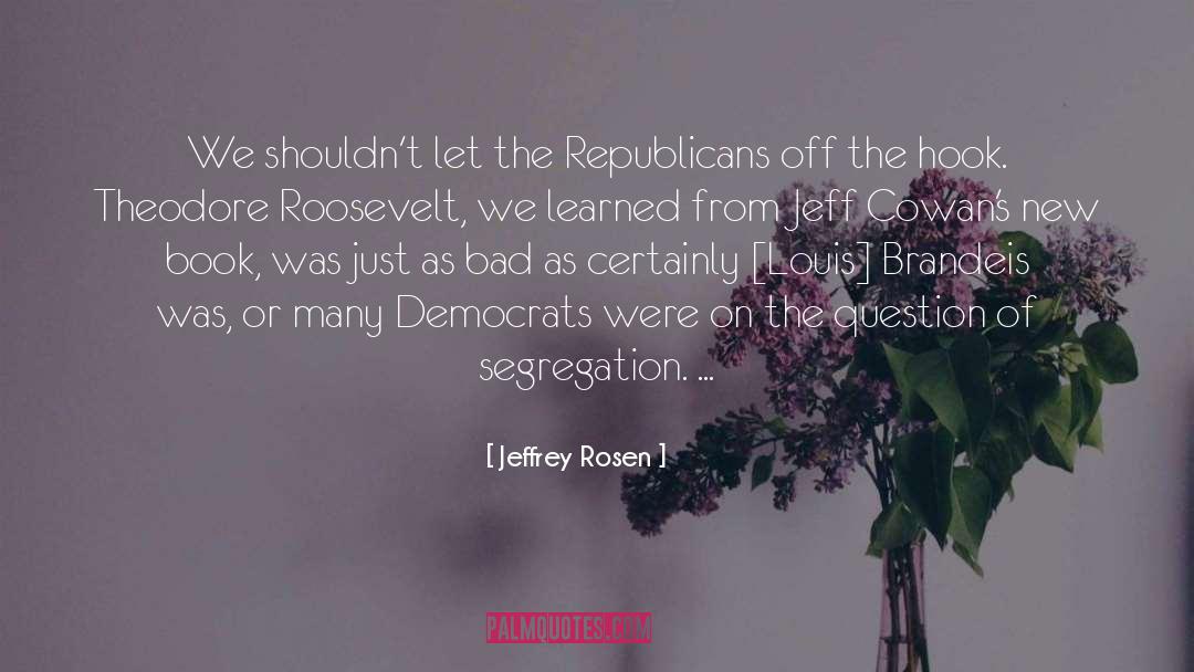 Jeffrey Rosen Quotes: We shouldn't let the Republicans