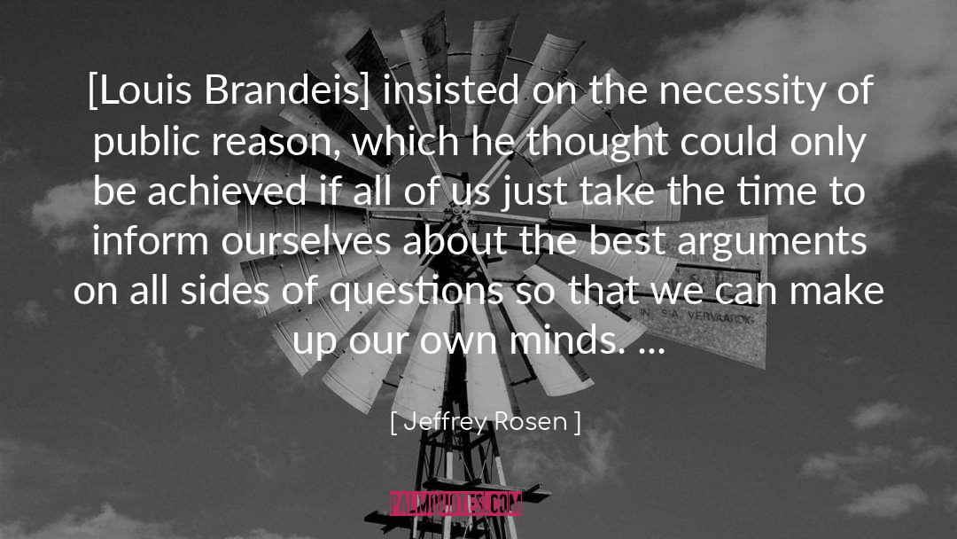 Jeffrey Rosen Quotes: [Louis Brandeis] insisted on the